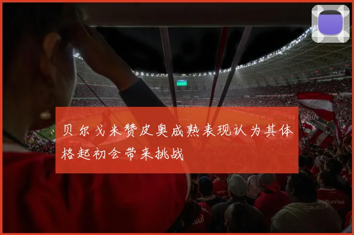 贝尔戈米赞皮奥成熟表现认为其体格起初会带来挑战