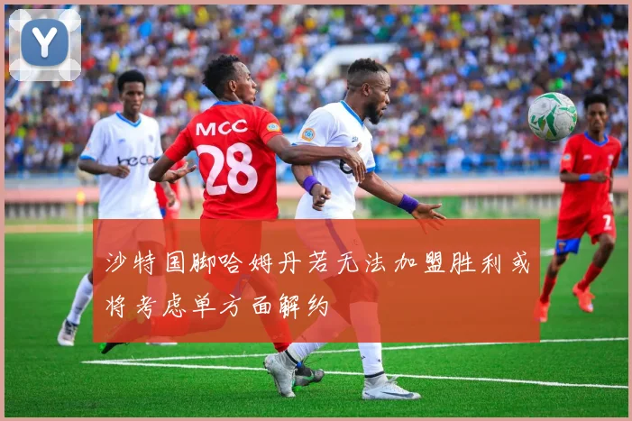 沙特国脚哈姆丹若无法加盟胜利或将考虑单方面解约